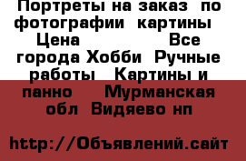 Портреты на заказ( по фотографии)-картины › Цена ­ 400-1000 - Все города Хобби. Ручные работы » Картины и панно   . Мурманская обл.,Видяево нп